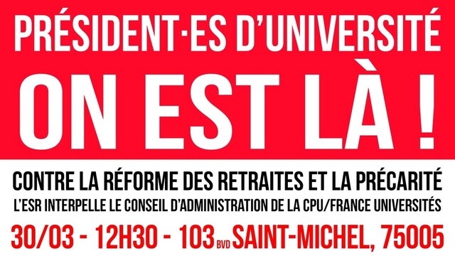 Visuel rouge, noir et blanc. On lit : 
Président·es d'université on est là !
Contre la réforme des retraites et la précarité, l'ESR interpelle le conseil d'administartion de la CPU/France Universités
30/03 - 12h30 - 103 bvd Saint-Michel, 75005