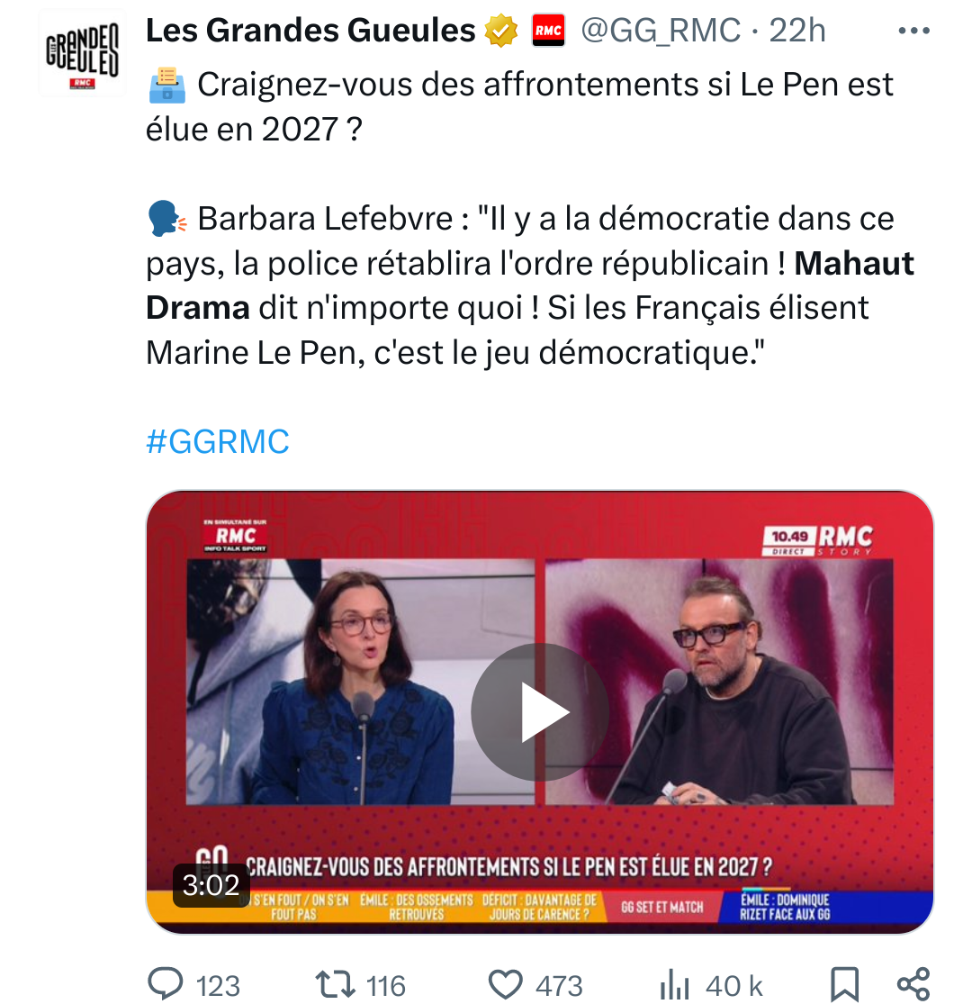 Screenshot d'un tweet des grandes gueules d'RMC
" Craignez-vous des affrontements si Le Pen est élue en 2027 ?

 Barbara Lefebvre : "Il y a la démocratie dans ce pays, la police rétablira l'ordre républicain ! Mahaut Drama dit n'importe quoi ! Si les Français élisent Marine Le Pen, c'est le jeu démocratique." "

