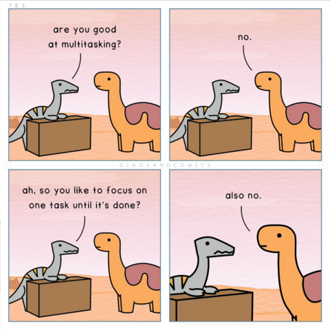 dinosandcomics making about the fact that I'm not good at multitasking nor finishing projects