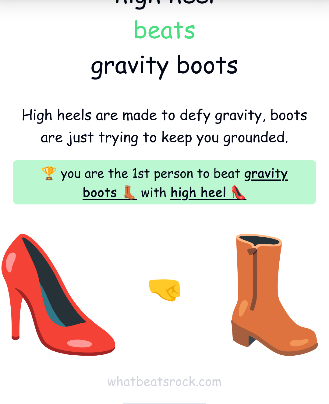 high heel

beats

gravity boots

High heels are made to defy gravity, boots are just trying to keep you grounded.