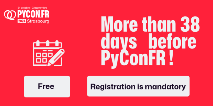 more than 38 days before PyConFR, registration mandatory but free