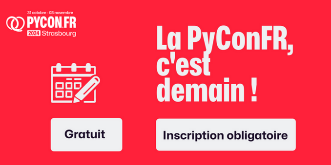 la PyConFR 2024 se déroulant du 31 octobre au 3 novembre à Strasbourg, inscription obligatoire mais gratuite