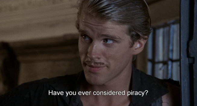 Have you ever considered piracy ?  (still from "Princess Bride" movie showing the main actor saying the line)