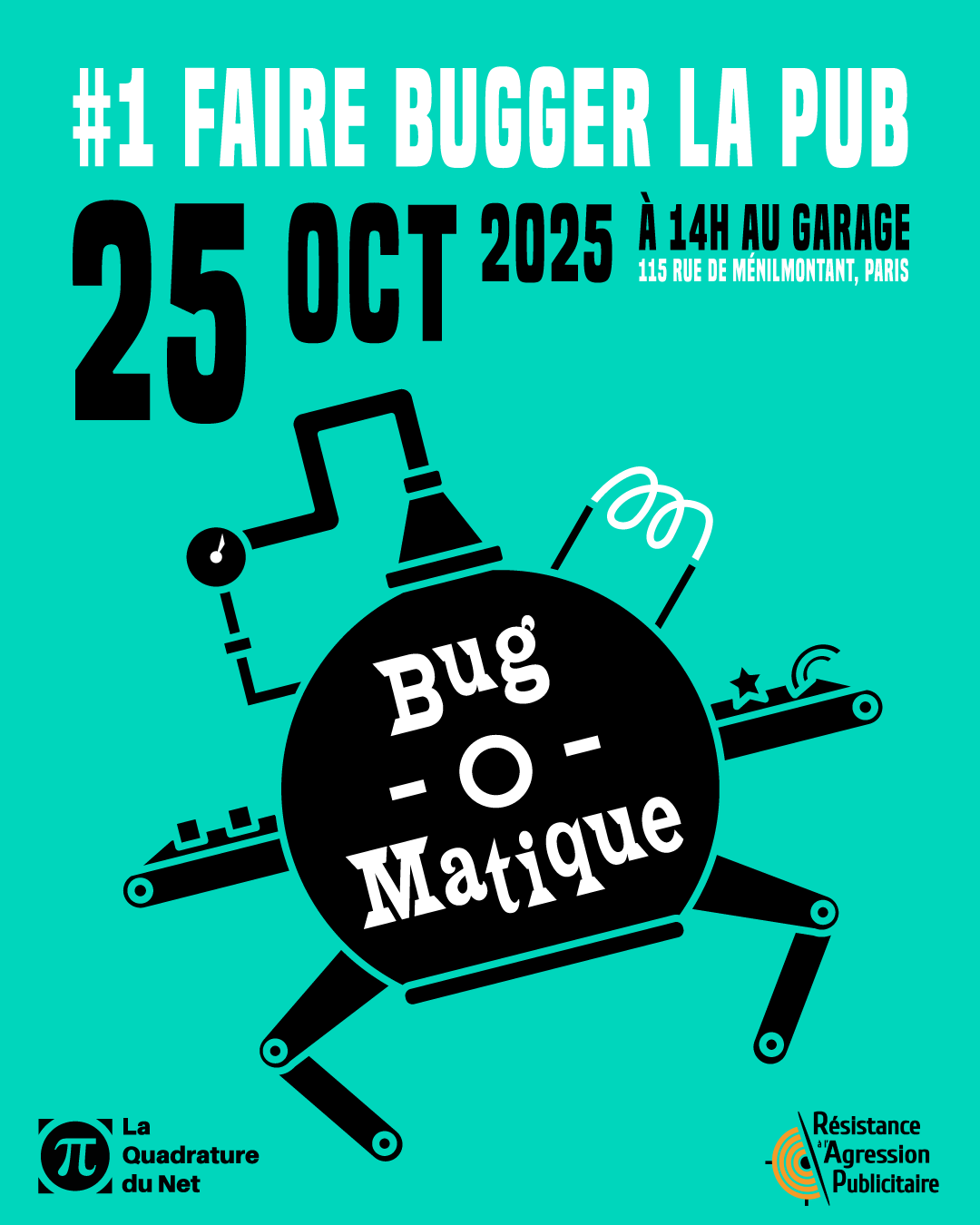 #1 Faire bugger la pub 
25 OCTOBRE 2025 à 14h au Garage 115 rue de Ménilmontant, Paris
Bug-o-matique
On y voit l'illustration d'une chimère robotique dansante
Et en bas, les logos de La Quadrature du Net et de Résistance à l'Agression Publicitaire