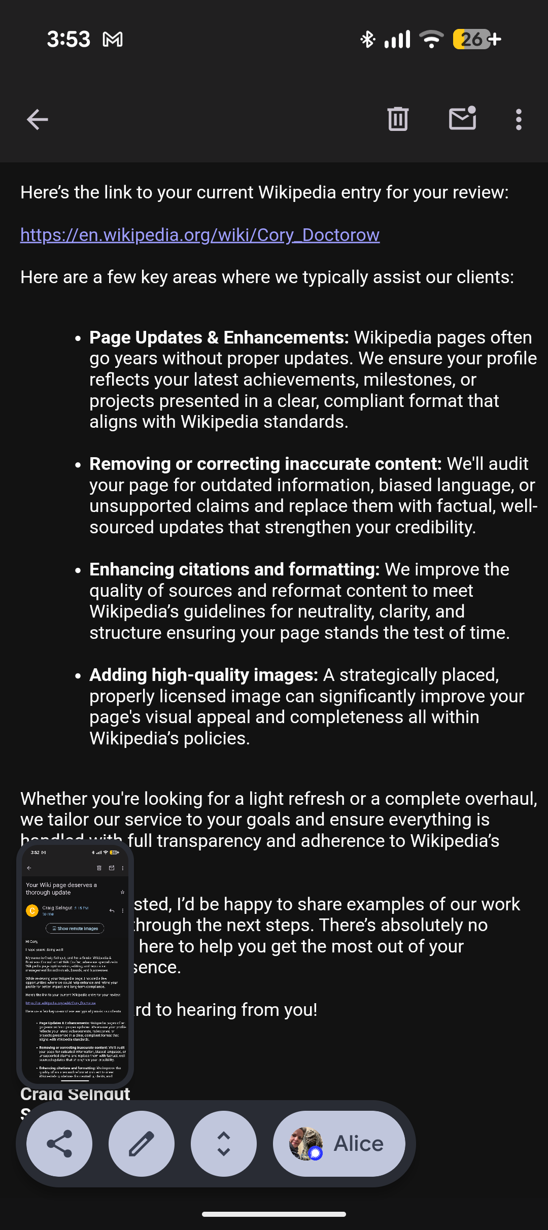 Here’s the link to your current Wikipedia entry for your review:
https://en.wikipedia.org/wiki/Cory_Doctorow
Here are a few key areas where we typically assist our clients:
Page Updates & Enhancements: Wikipedia pages often go years without proper updates. We ensure your profile reflects your latest achievements, milestones, or projects presented in a clear, compliant format that aligns with Wikipedia standards.
Removing or correcting inaccurate content: We'll audit your page for outdated information, biased language, or unsupported claims and replace them with factual, well-sourced updates that strengthen your credibility.
Enhancing citations and formatting: We improve the quality of sources and reformat content to meet Wikipedia’s guidelines for neutrality, clarity, and structure ensuring your page stands the test of time.
Adding high-quality images: A strategically placed, properly licensed image can significantly improve your page's visual appeal and completeness all within Wikipedia’s policies.
Whether you're looking for a light refresh or a complete overhaul, we tailor our service to your goals and ensure everything is handled with full transparency and adherence to Wikipedia’s guidelines.
If you're interested, I’d be happy to share examples of our work and walk you through the next steps. There’s absolutely no obligation just here to help you get the most out of your Wikipedia presence.
Looking forward to hearing from you!
Regards,
Craig Selngut
Sr. Busines